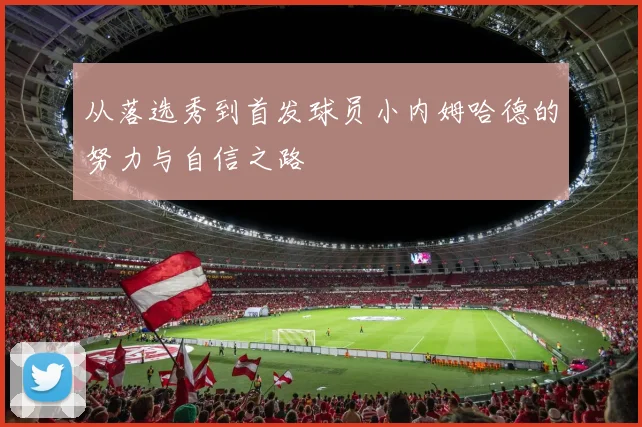 从落选秀到首发球员小内姆哈德的努力与自信之路