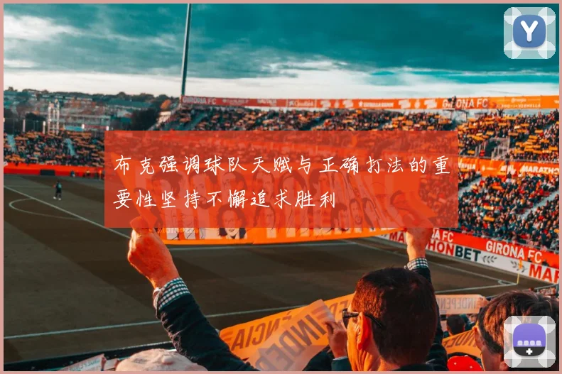 布克强调球队天赋与正确打法的重要性坚持不懈追求胜利